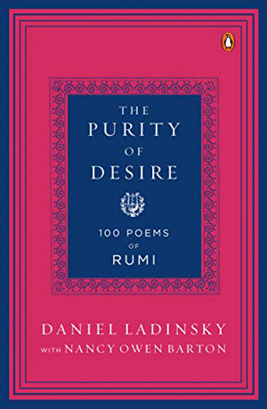Daniel Ladinsky, The Purity of Desire, 100 Poems of Rumi - The Culturium